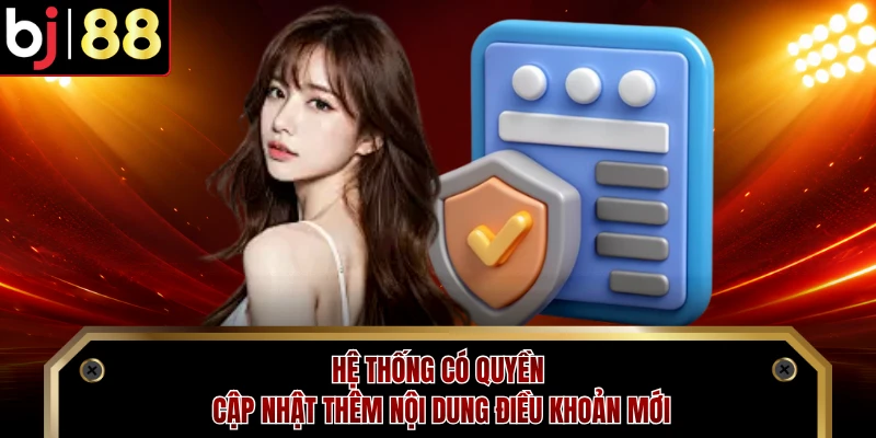 Hệ thống có quyền cập nhật thêm nội dung điều khoản mới