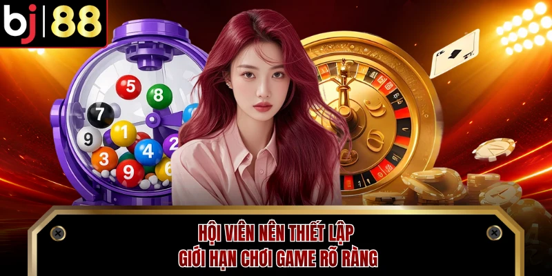 Hội viên nên thiết lập giới hạn chơi game rõ ràng