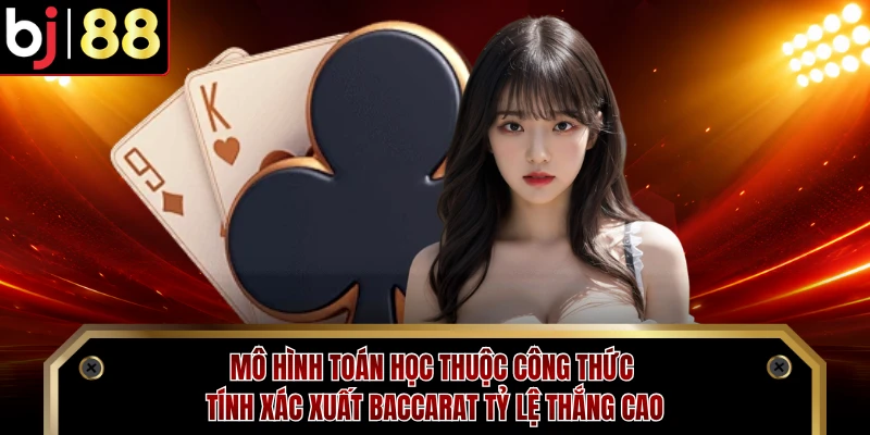 Mô hình toán học thuộc công thức tính xác xuất baccarat tỷ lệ thắng cao