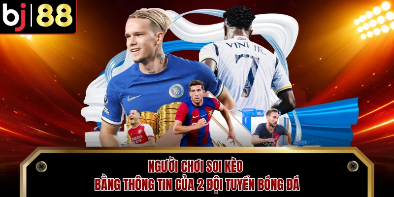 Người chơi soi kèo bằng thông tin của 2 đội tuyển bóng đá