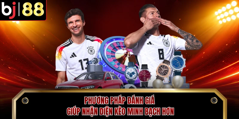 Phương pháp đánh giá giúp nhận diện kèo minh bạch hơn