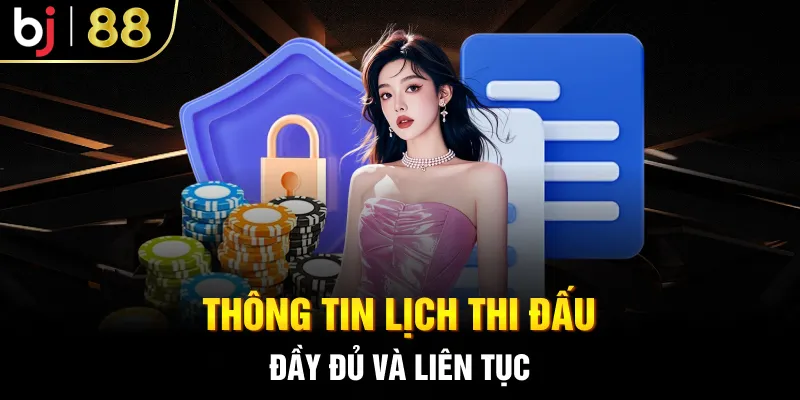 Thông tin lịch thi đấu đầy đủ và liên tục